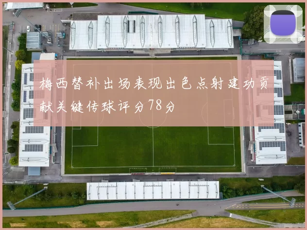 梅西替补出场表现出色点射建功贡献关键传球评分78分