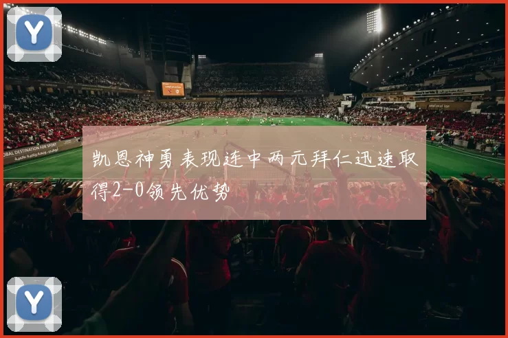 凯恩神勇表现连中两元拜仁迅速取得2-0领先优势