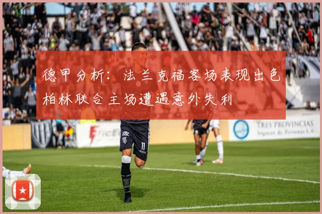 德甲分析：法兰克福客场表现出色柏林联合主场遭遇意外失利