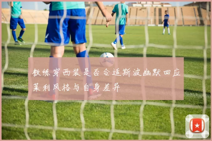 教练穿西装是否合适斯波幽默回应莱利风格与自身差异